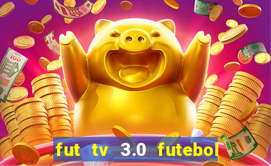 fut tv 3.0 futebol ao vivo